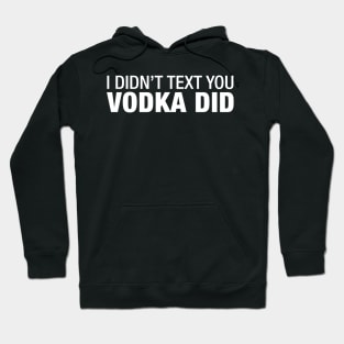 I Didn't Text You Vodka Did. Hoodie